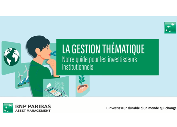 BNP Paribas Asset Management - La gestion thématique : notre guide pour les investisseurs institutionnels