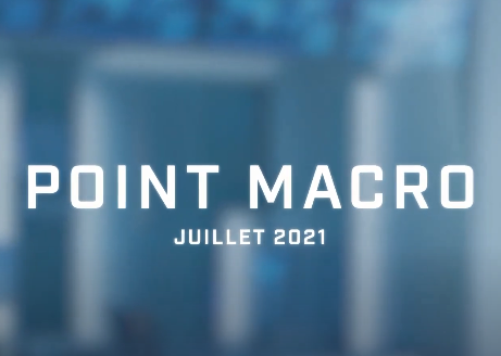 Chahine Capital – Point Macro : Juillet 2021