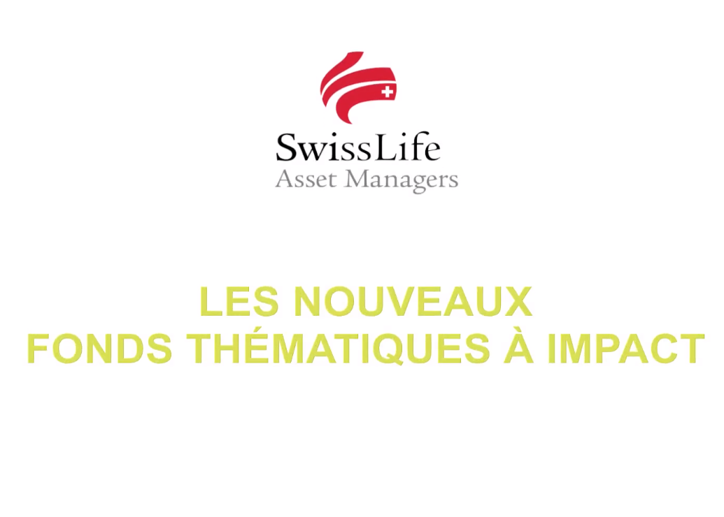 Swiss Life Asset Managers France - Nouvelle Gamme Fonds Thématiques à impact !